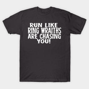 Run Like Ring Wraiths Are Chasing You T-Shirt